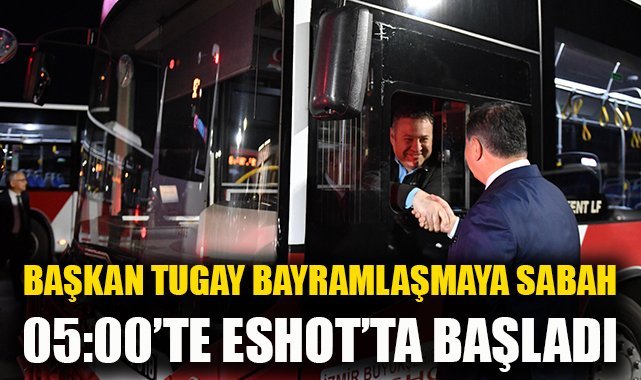 Başkan Tugay bayramlaşmaya sabah 05.00'te ESHOT'da başladı