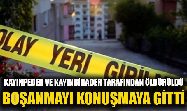 Boşanma aşamasındaydı, kayınpeder ve kayınbiraderi tarafından öldürüldü