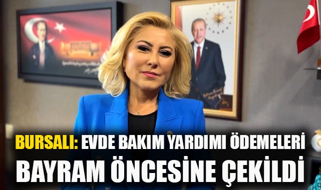 Bursalı: Evde Bakım Yardımı ödemeleri Bayram öncesine çekildi