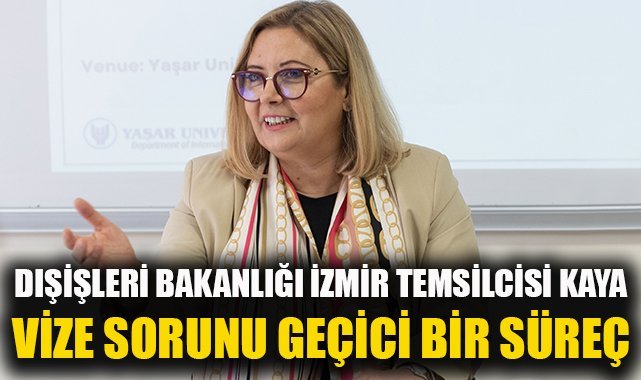 Dışişleri Bakanlığı İzmir Temsilcisi Kaya: Vize sorunu geçici bir süreç