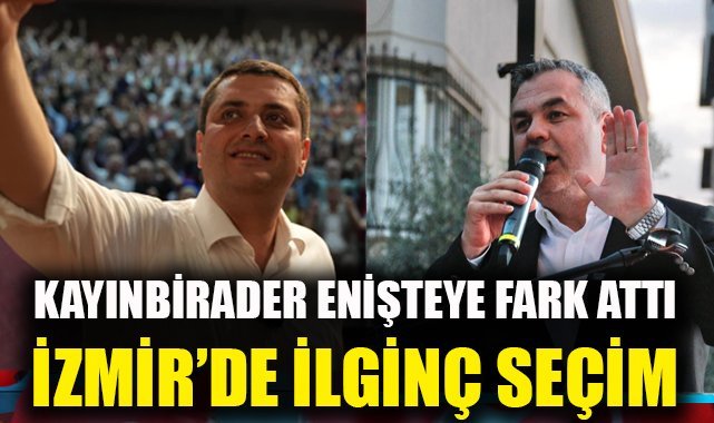 İzmir'de ilginç seçim: Kayınbirader enişteye fark attı