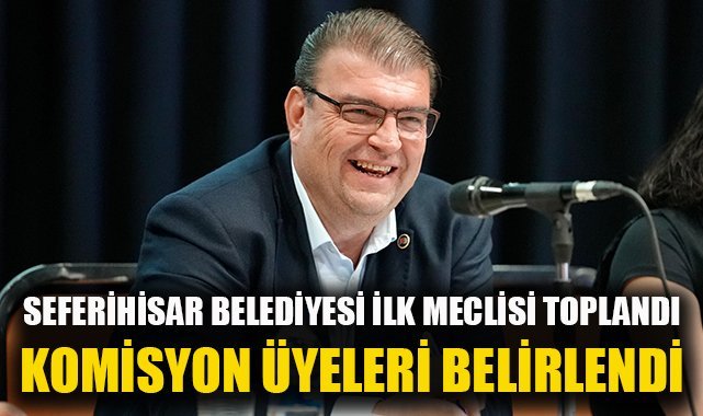 Seferihisar Belediye Meclisi ilk toplantısını yaptı: Komisyon üyeleri belirlendi
