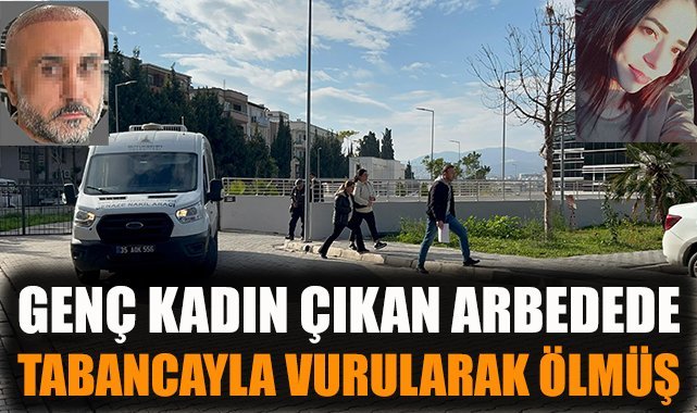 Genç kadın çıkan arbedede tabancayla vurularak ölmüş