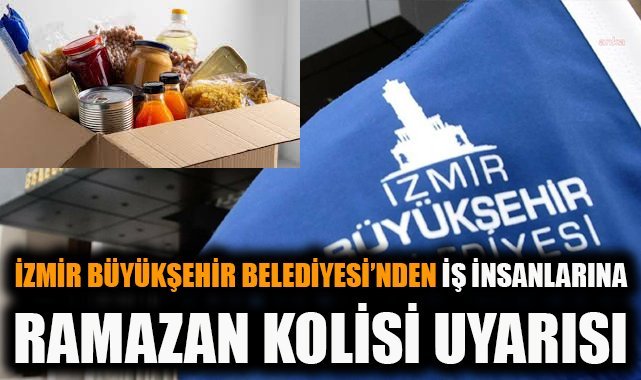 İzmir Büyükşehir Belediyesi'nden iş insanlarına Ramazan kolisi uyarısı