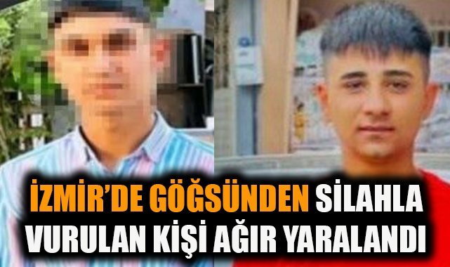 İzmir’de göğsünden silahla vurulan kişi ağır yaralandı