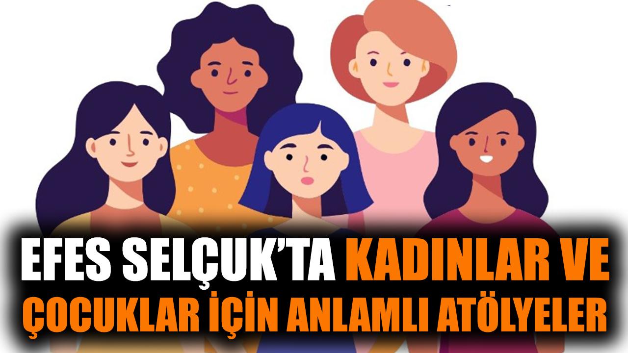 Efes Selçuk'ta kadınlar ve çocuklar için anlamlı atölyeler