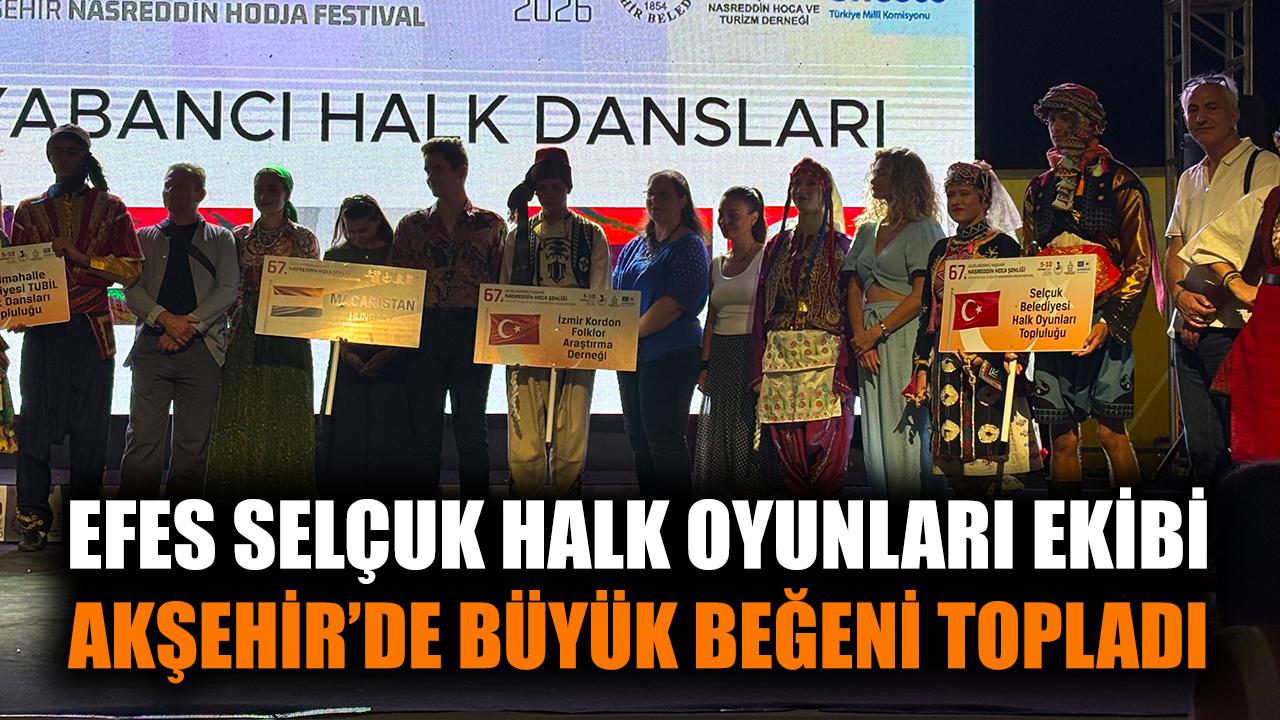 Efes Selçuk Halk Oyunları Ekibi Akşehir'de büyük beğeni topladı