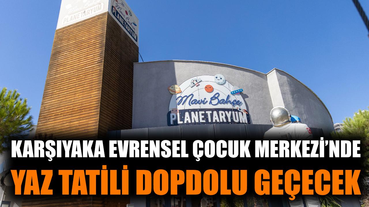Karşıyaka Evrensel Çocuk Merkezi’nde yaz tatili dopdolu geçecek